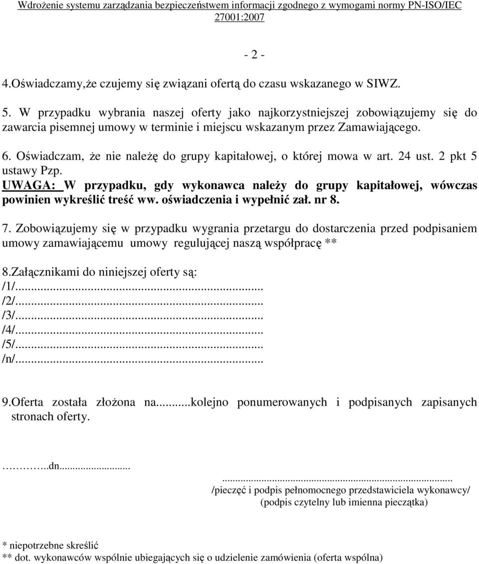 Oświadczam, Ŝe nie naleŝę do grupy kapitałowej, o której mowa w art. 24 ust. 2 pkt 5 ustawy Pzp. UWAGA: W przypadku, gdy wykonawca naleŝy do grupy kapitałowej, wówczas powinien wykreślić treść ww.