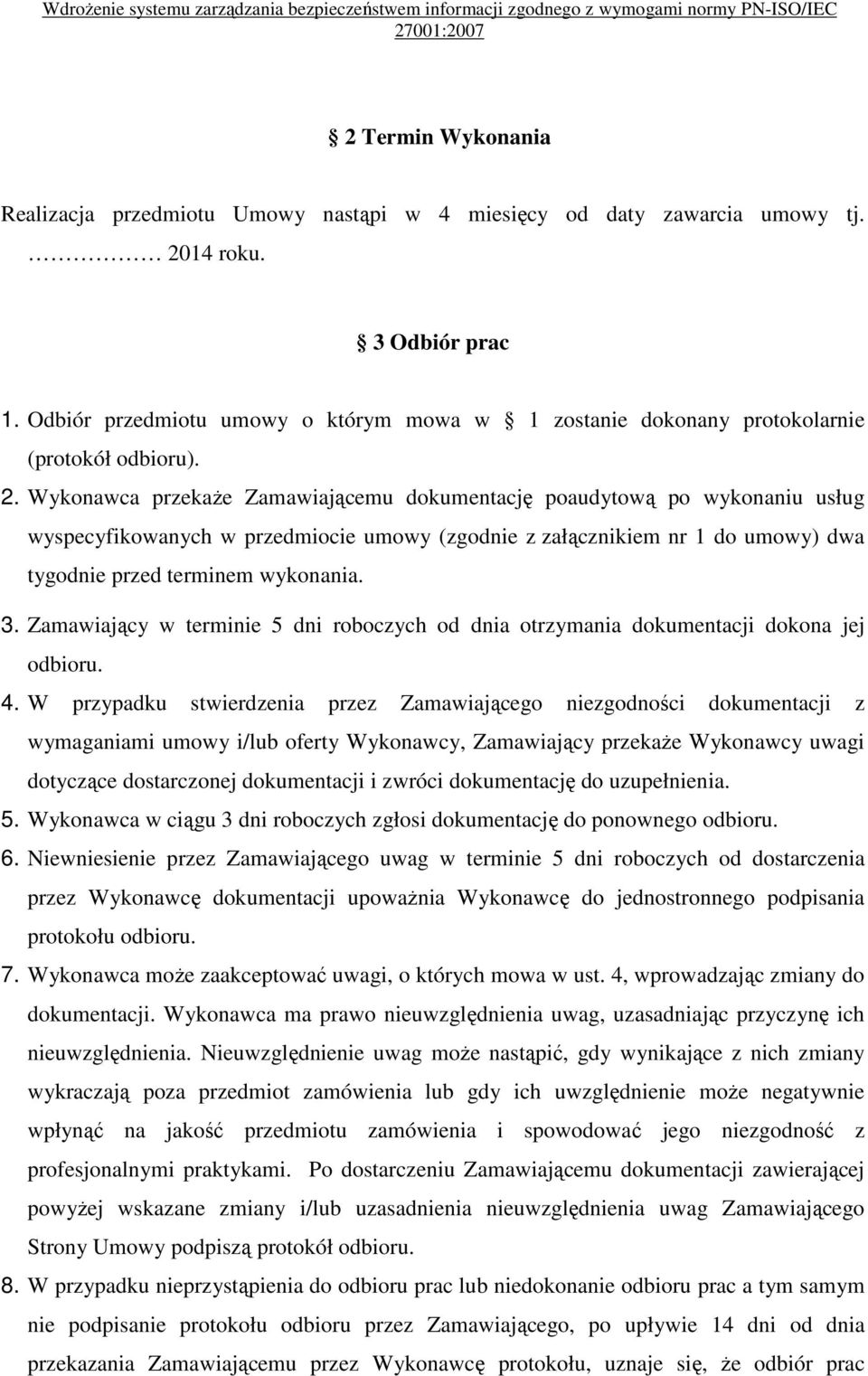 Wykonawca przekaŝe Zamawiającemu dokumentację poaudytową po wykonaniu usług wyspecyfikowanych w przedmiocie umowy (zgodnie z załącznikiem nr 1 do umowy) dwa tygodnie przed terminem wykonania. 3.