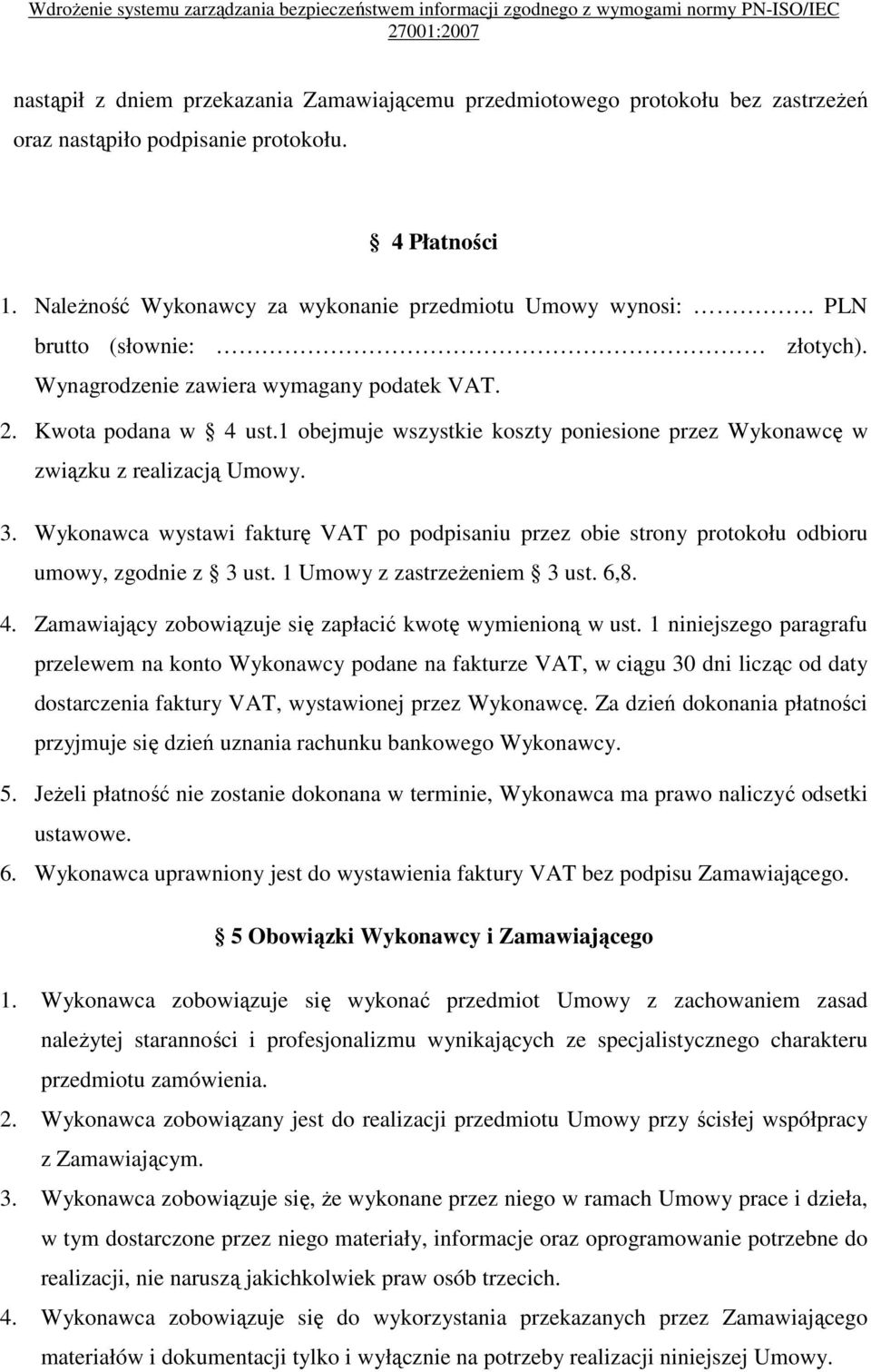 Wykonawca wystawi fakturę VAT po podpisaniu przez obie strony protokołu odbioru umowy, zgodnie z 3 ust. 1 Umowy z zastrzeŝeniem 3 ust. 6,8. 4.