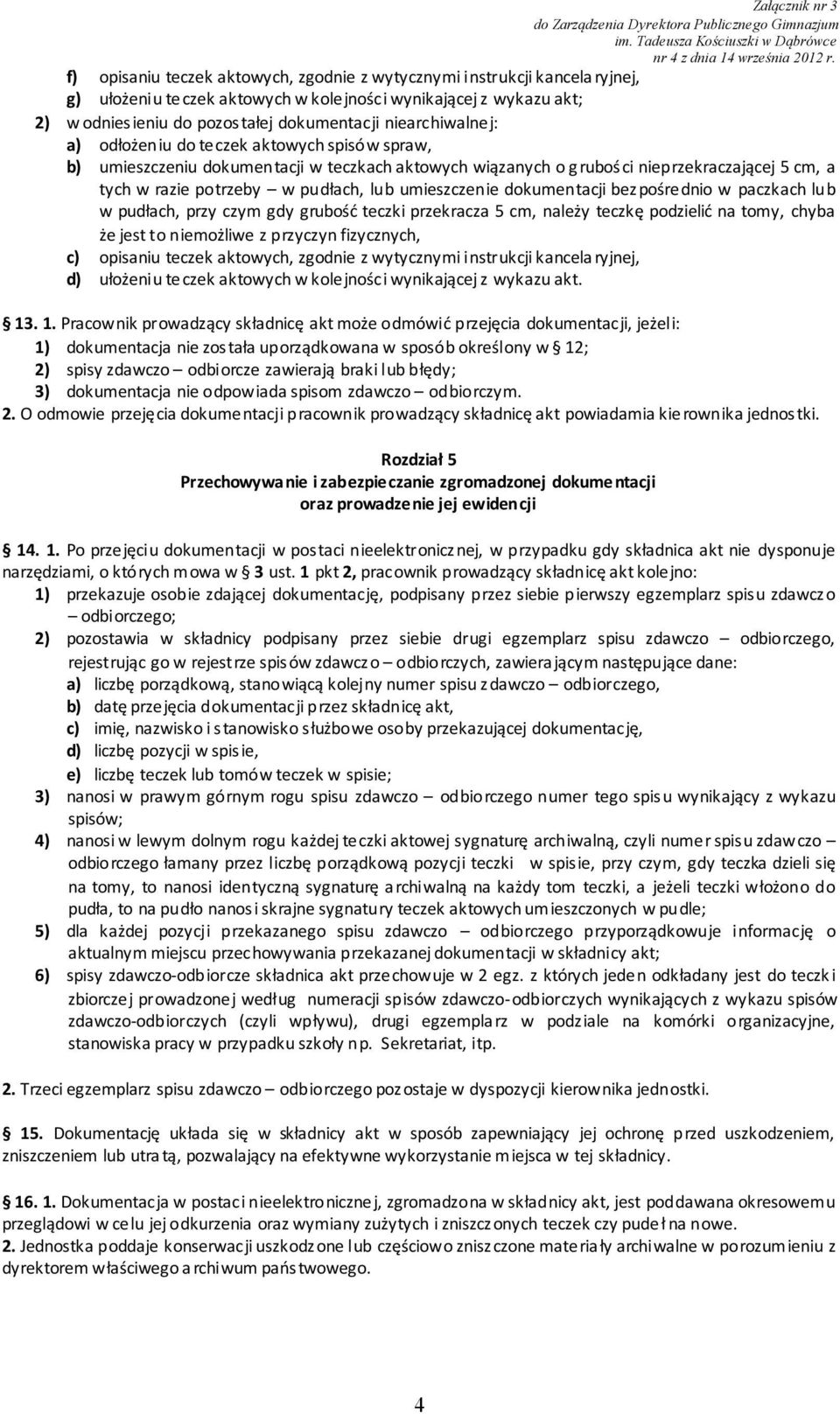 umieszczenie dokumentacji bezpośrednio w paczkach lub w pudłach, przy czym gdy grubość teczki przekracza 5 cm, należy teczkę podzielić na tomy, chyba że jest to niemożliwe z przyczyn fizycznych, c)