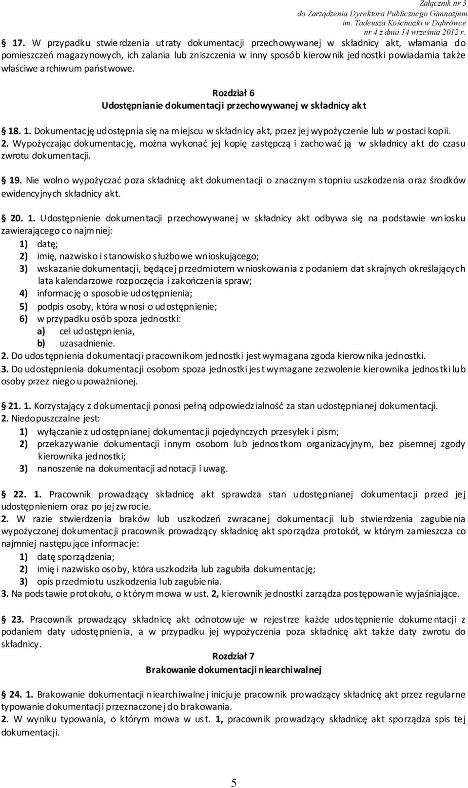 . 1. Dokumentację udostępnia się na miejscu w składnicy akt, przez jej wypożyczenie lub w postaci kopii. 2.