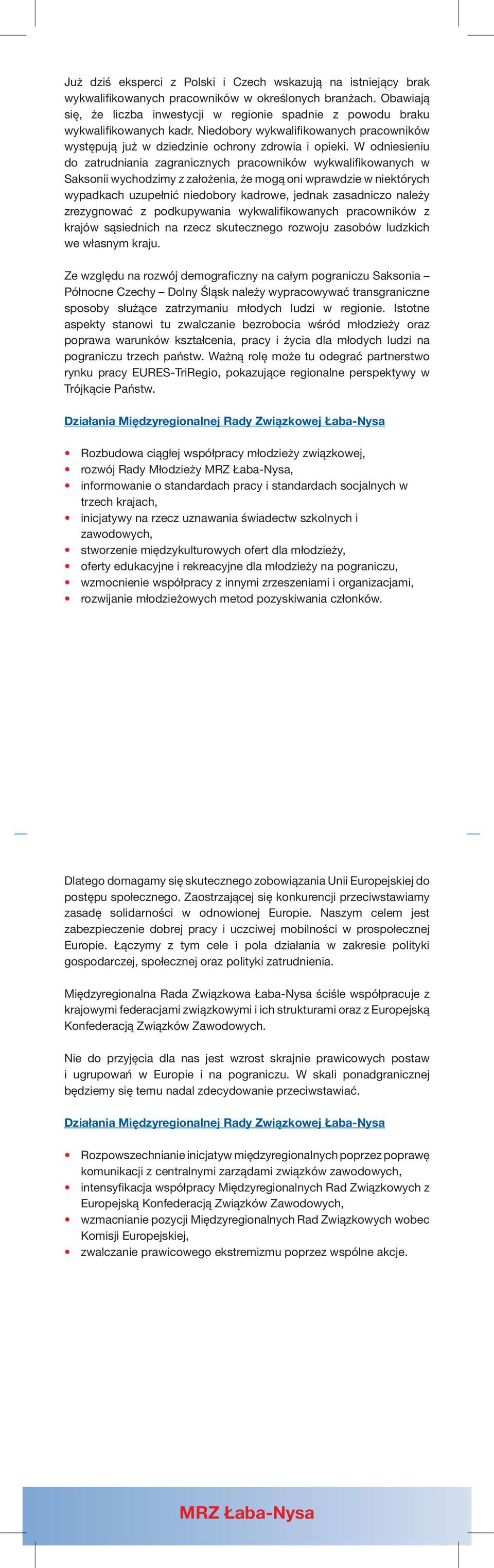 W odniesieniu do zatrudniania zagranicznych pracowników wykwalifikowanych w Saksonii wychodzimy z założenia, że mogą oni wprawdzie w niektórych wypadkach uzupełnić niedobory kadrowe, jednak