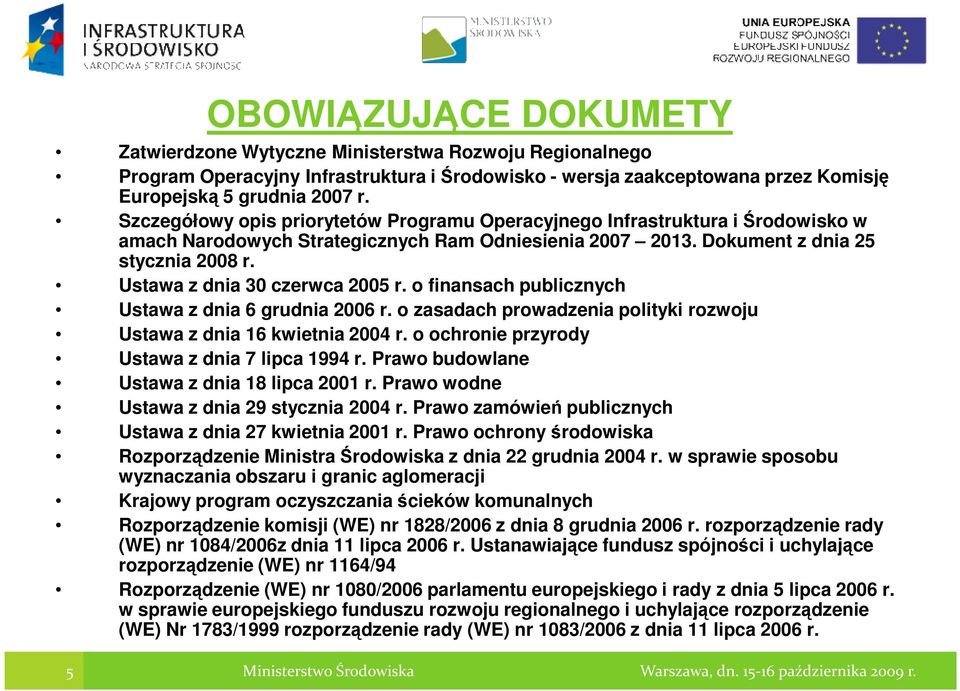 Ustawa z dnia 30 czerwca 2005 r. o finansach publicznych Ustawa z dnia 6 grudnia 2006 r. o zasadach prowadzenia polityki rozwoju Ustawa z dnia 16 kwietnia 2004 r.