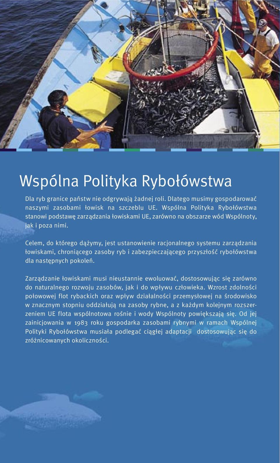 Celem, do którego dążymy, jest ustanowienie racjonalnego systemu zarządzania łowiskami, chroniącego zasoby ryb i zabezpieczającego przyszłość rybołówstwa dla następnych pokoleń.