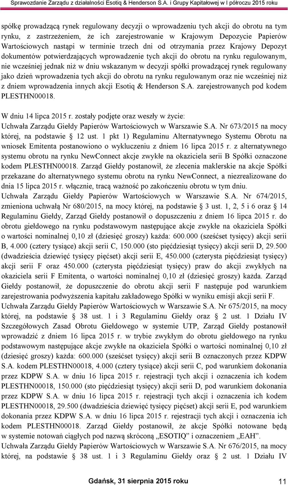 prowadzącej rynek regulowany jako dzień wprowadzenia tych akcji do obrotu na rynku regulowanym oraz nie wcześniej niż z dniem wprowadzenia innych akcji Esotiq & Henderson S.A.