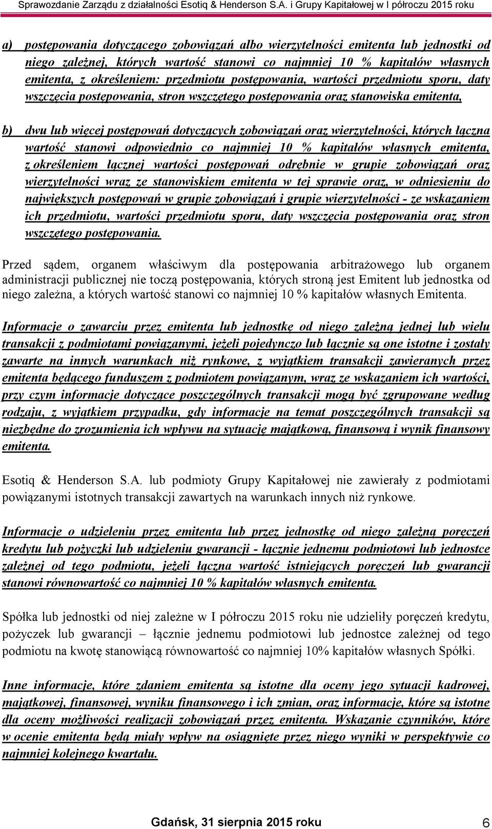 których łączna wartość stanowi odpowiednio co najmniej 10 % kapitałów własnych emitenta, z określeniem łącznej wartości postępowań odrębnie w grupie zobowiązań oraz wierzytelności wraz ze