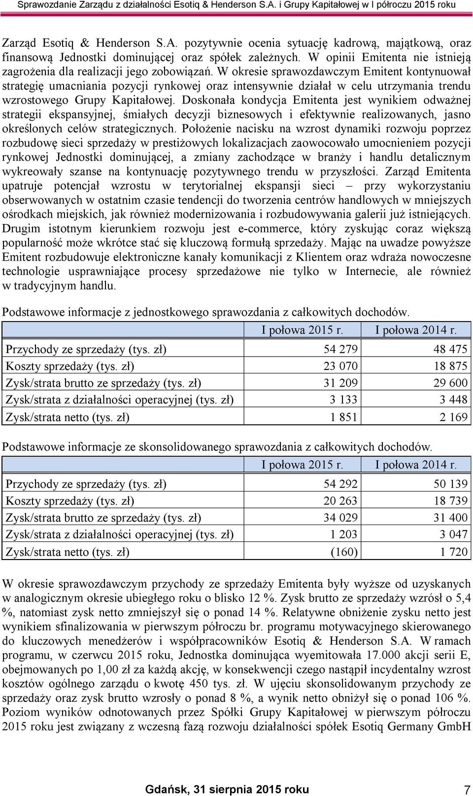 W okresie sprawozdawczym Emitent kontynuował strategię umacniania pozycji rynkowej oraz intensywnie działał w celu utrzymania trendu wzrostowego Grupy Kapitałowej.