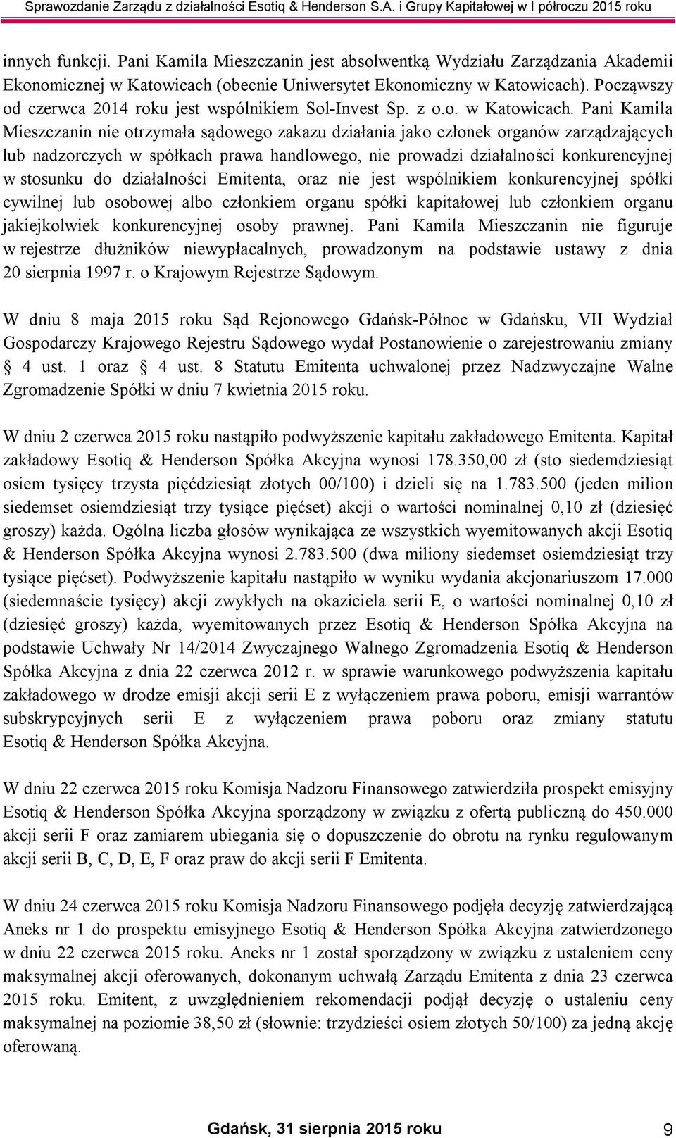 Pani Kamila Mieszczanin nie otrzymała sądowego zakazu działania jako członek organów zarządzających lub nadzorczych w spółkach prawa handlowego, nie prowadzi działalności konkurencyjnej w stosunku do