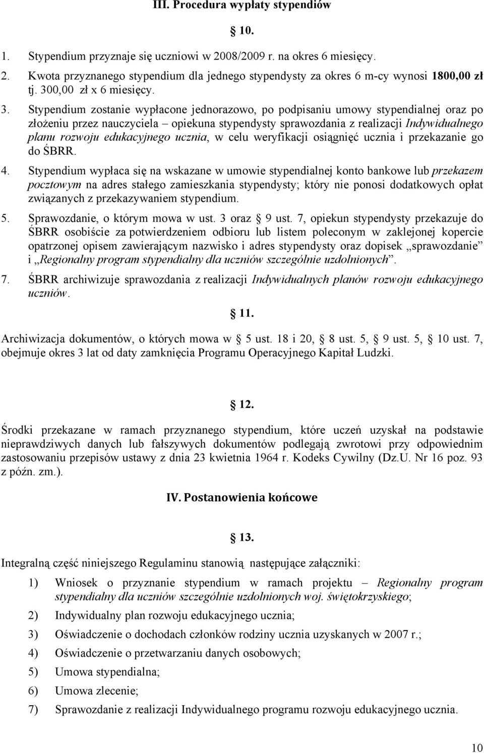 Stypendium zostanie wypłacone jednorazowo, po podpisaniu umowy stypendialnej oraz po złożeniu przez nauczyciela opiekuna stypendysty sprawozdania z realizacji Indywidualnego planu rozwoju