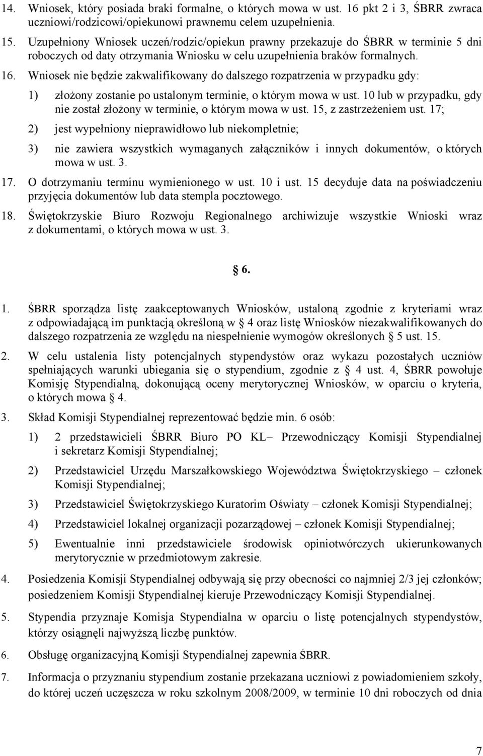 Wniosek nie będzie zakwalifikowany do dalszego rozpatrzenia w przypadku gdy: 1) złożony zostanie po ustalonym terminie, o którym mowa w ust.