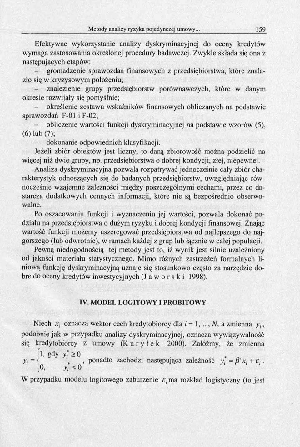 które w danym okresie rozwijały się pomyślnie; - określenie zestawu wskaźników finansowych obliczanych na podstawie sprawozdań F-01 i F-02; - obliczenie wartości funkcji dyskryminacyjnej na podstawie