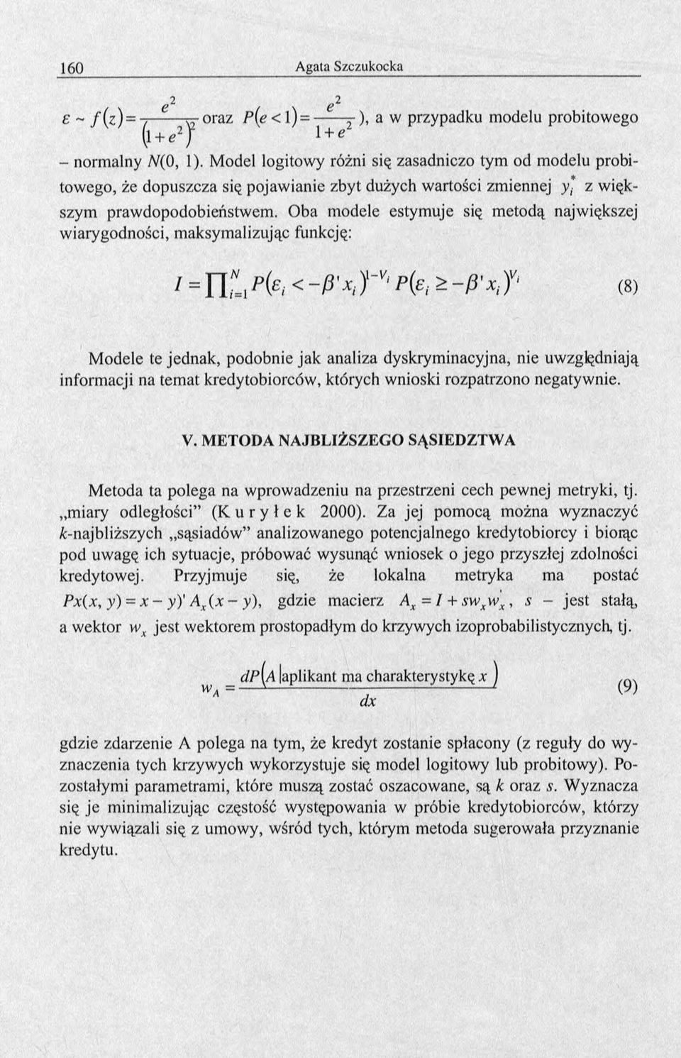 Oba modele estymuje się metodą największej wiarygodności, maksymalizując funkcję: / = П ", Pfe < -ß'x,J~V Pfa ž -ß'*,T (8) Modele te jednak, podobnie jak analiza dyskryminacyjna, nie uwzględniają