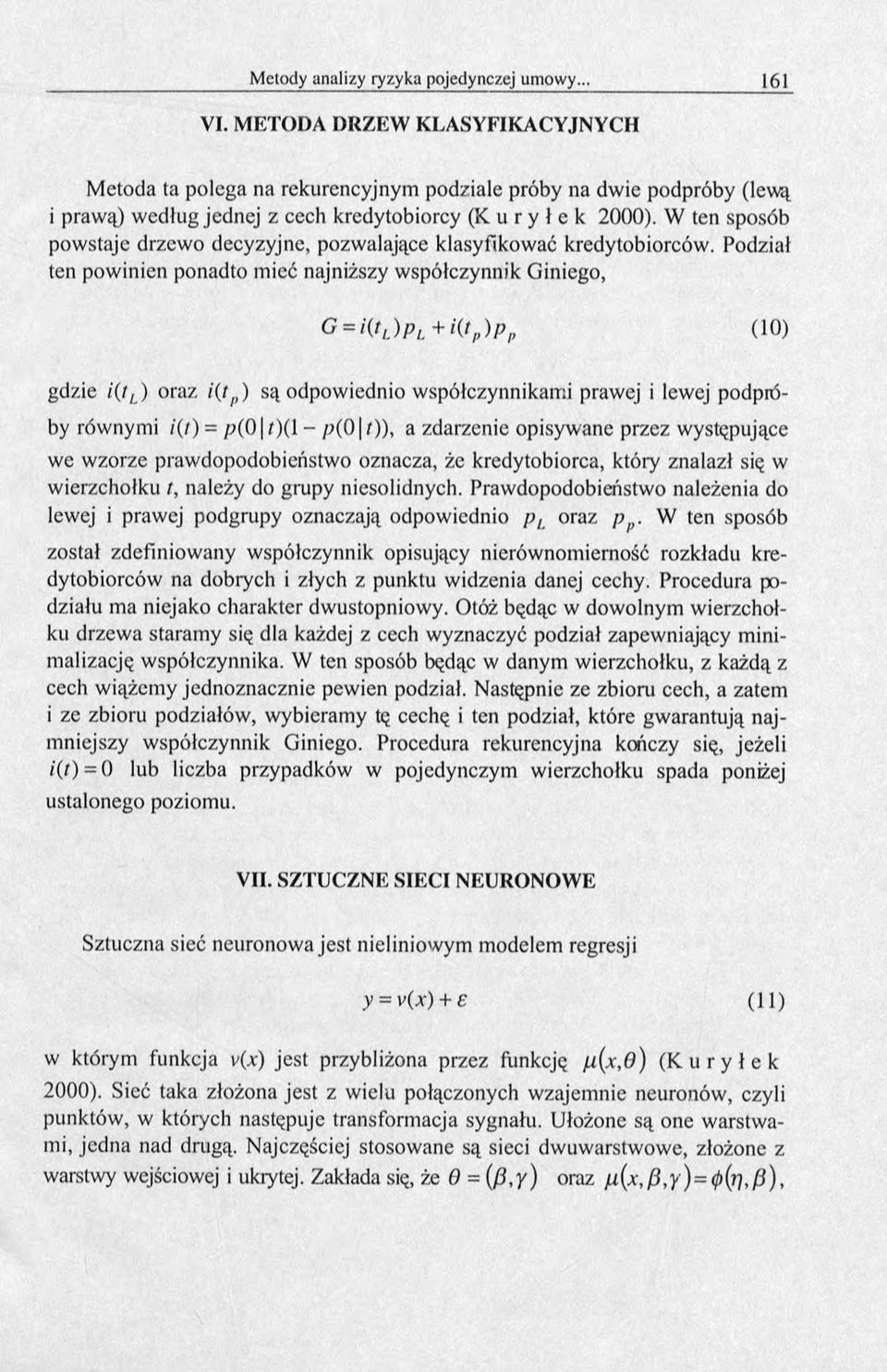 Podział ten powinien ponadto mieć najniższy współczynnik Giniego, G = i(tl) p L +i(tp ) p p (10) gdzie i(tl) oraz i(t ) są odpowiednio współczynnikami prawej i lewej podptó- by równymi /'(/) = p ( 0