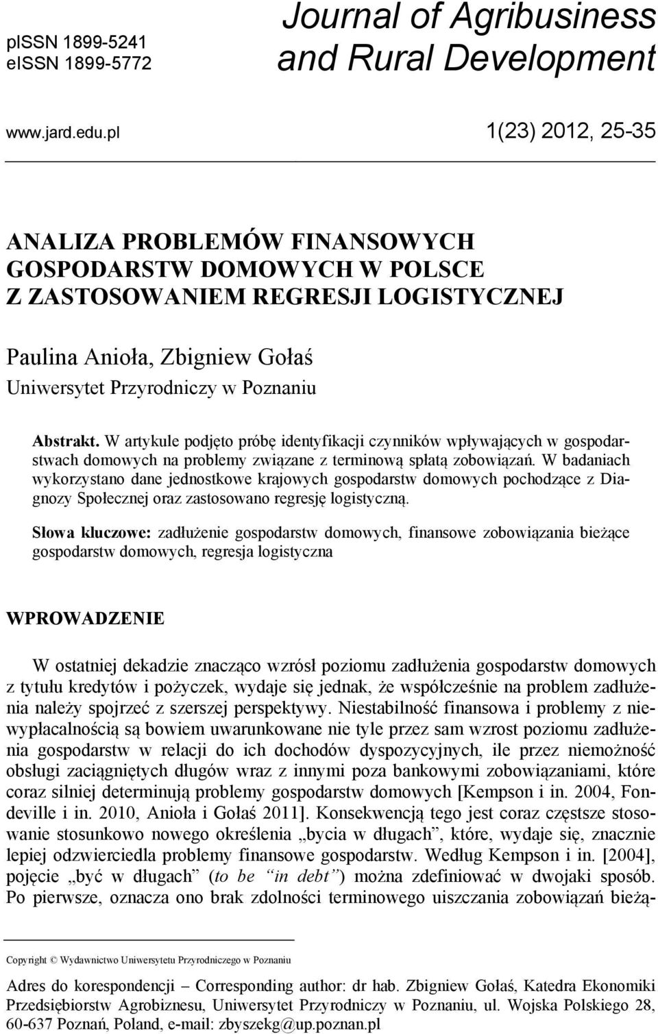 W artykule podjęto próbę identyfikacji czynników wpływających w gospodarstwach domowych na problemy związane z terminową spłatą zobowiązań.