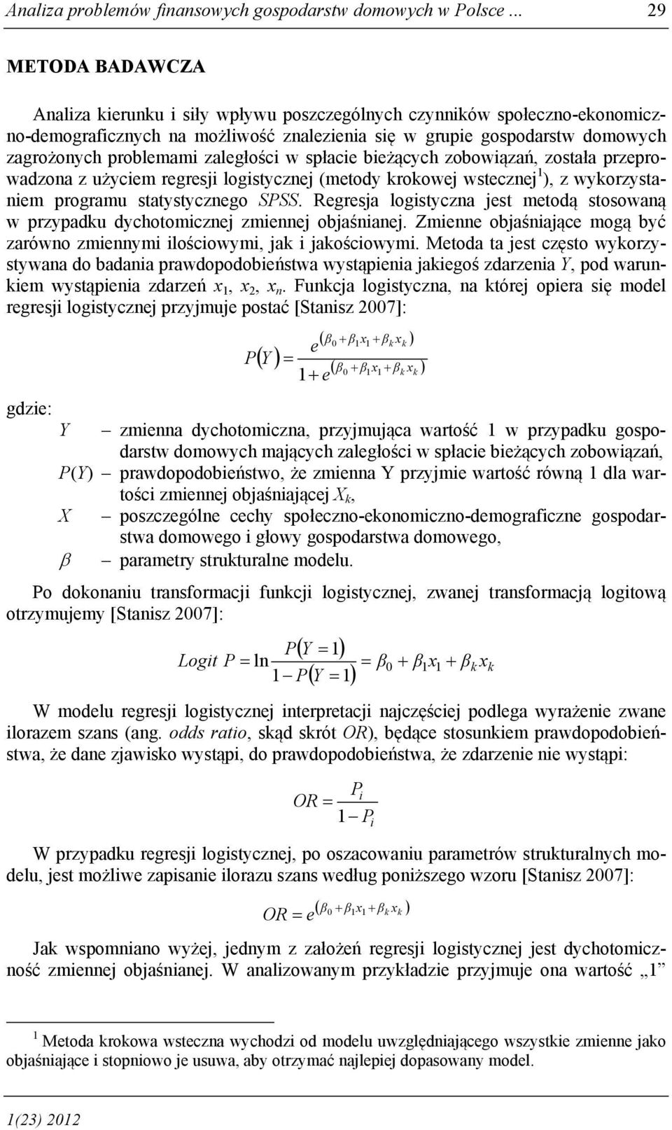 zaległości w spłacie bieżących zobowiązań, została przeprowadzona z użyciem regresji logistycznej (metody krokowej wstecznej 1 ), z wykorzystaniem programu statystycznego SPSS.