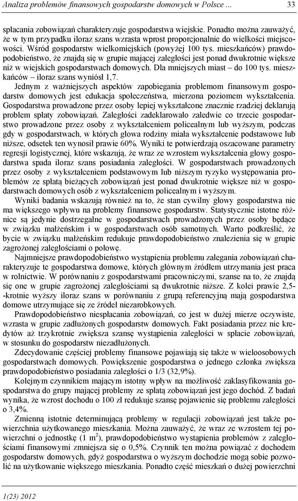 mieszkańców) prawdopodobieństwo, że znajdą się w grupie mającej zaległości jest ponad dwukrotnie większe niż w wiejskich gospodarstwach domowych. Dla mniejszych miast do 100 tys.