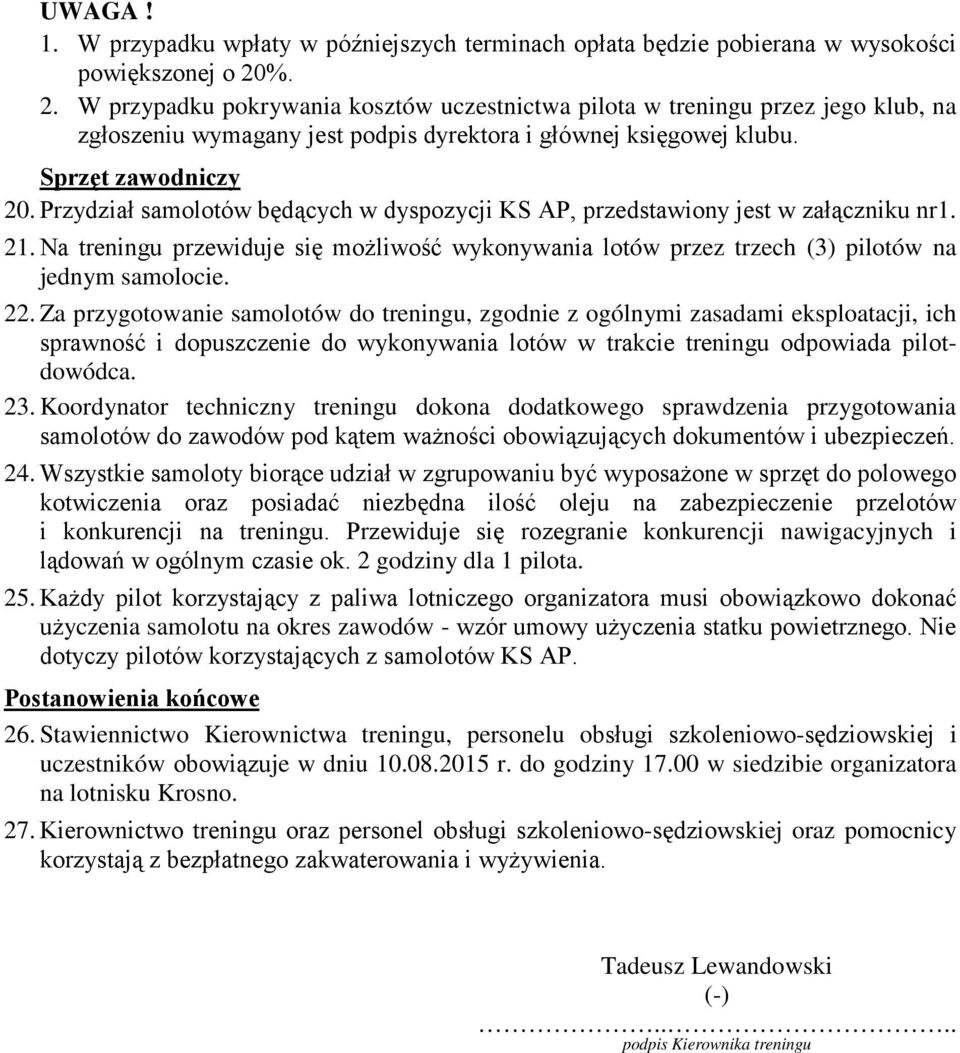 Przydział samolotów będących w dyspozycji KS AP, przedstawiony jest w załączniku nr1. 21. Na treningu przewiduje się możliwość wykonywania lotów przez trzech (3) pilotów na jednym samolocie. 22.