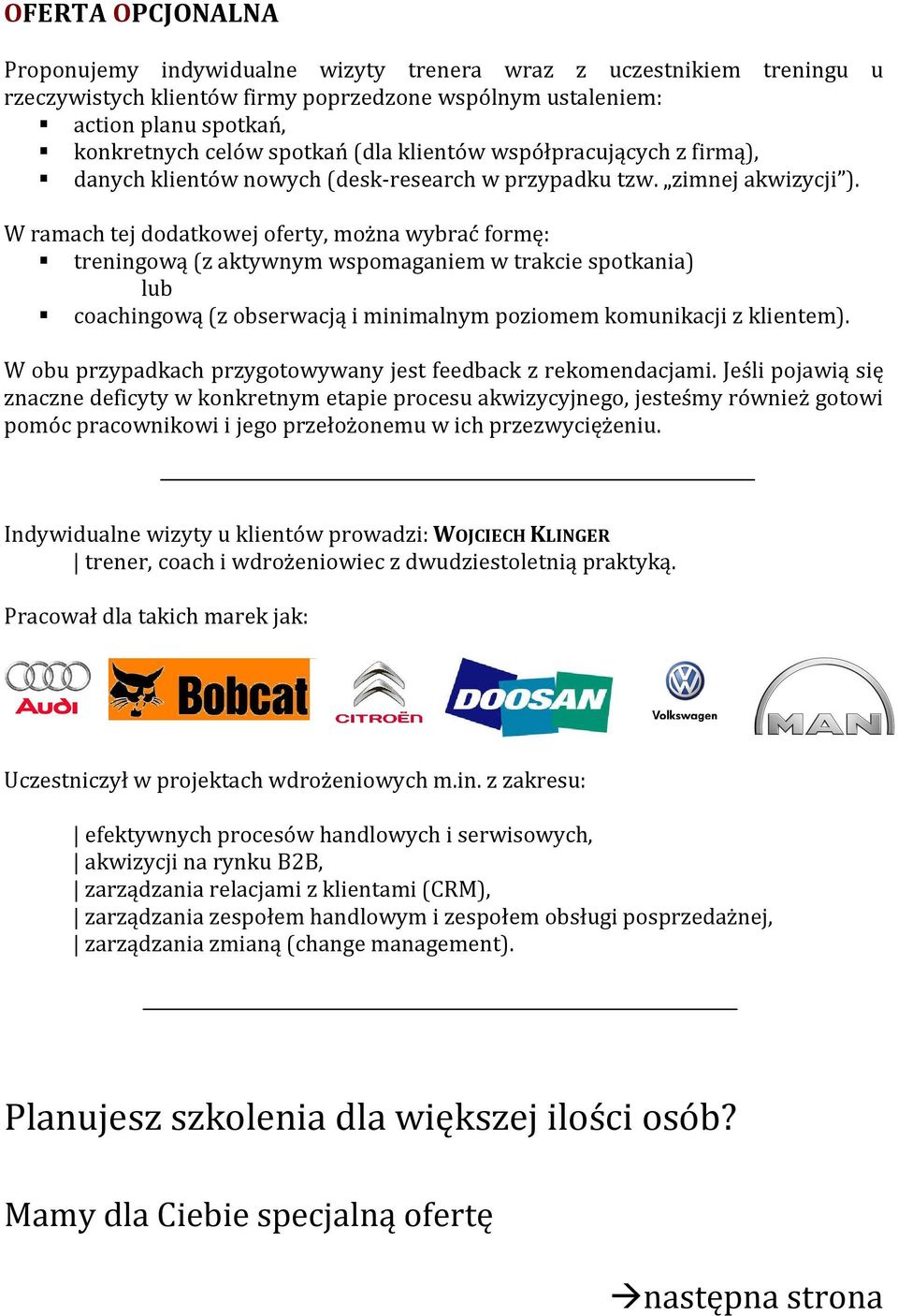 W ramach tej dodatkowej oferty, można wybrać formę: treningową (z aktywnym wspomaganiem w trakcie spotkania) lub coachingową (z obserwacją i minimalnym poziomem komunikacji z klientem).