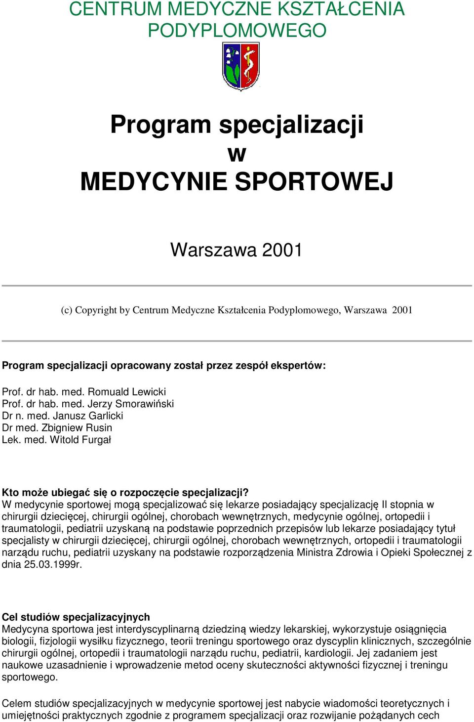 W medycynie sportowej mogą specjalizować się lekarze posiadający specjalizację II stopnia w chirurgii dziecięcej, chirurgii ogólnej, chorobach wewnętrznych, medycynie ogólnej, ortopedii i