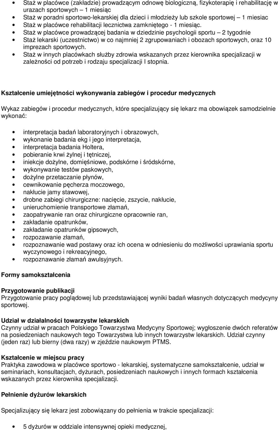 Staż w placówce prowadzącej badania w dziedzinie psychologii sportu 2 tygodnie Staż lekarski (uczestnictwo) w co najmniej 2 zgrupowaniach i obozach sportowych, oraz 10 imprezach sportowych.