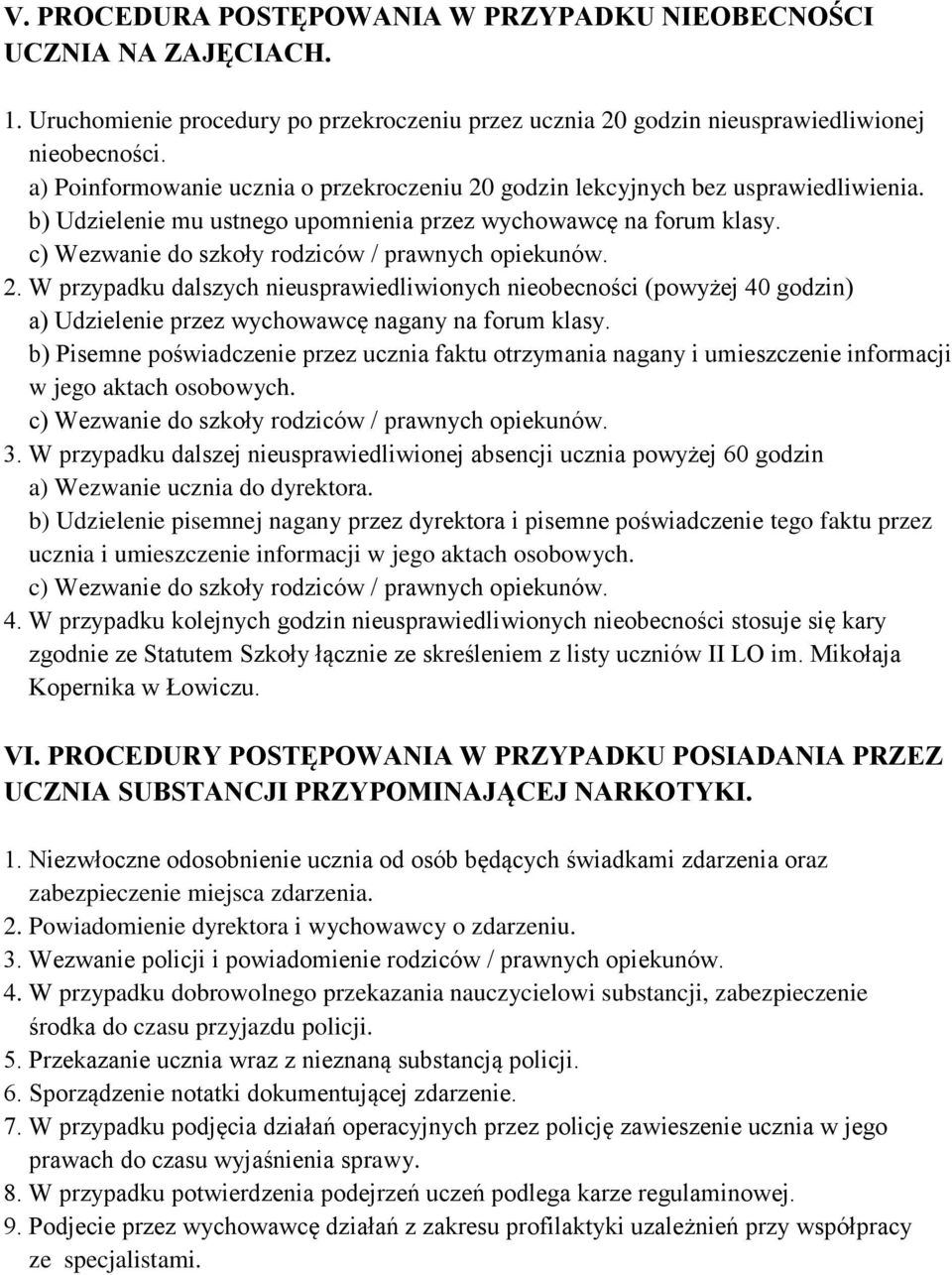 c) Wezwanie do szkoły rodziców / prawnych opiekunów. 2. W przypadku dalszych nieusprawiedliwionych nieobecności (powyżej 40 godzin) a) Udzielenie przez wychowawcę nagany na forum klasy.