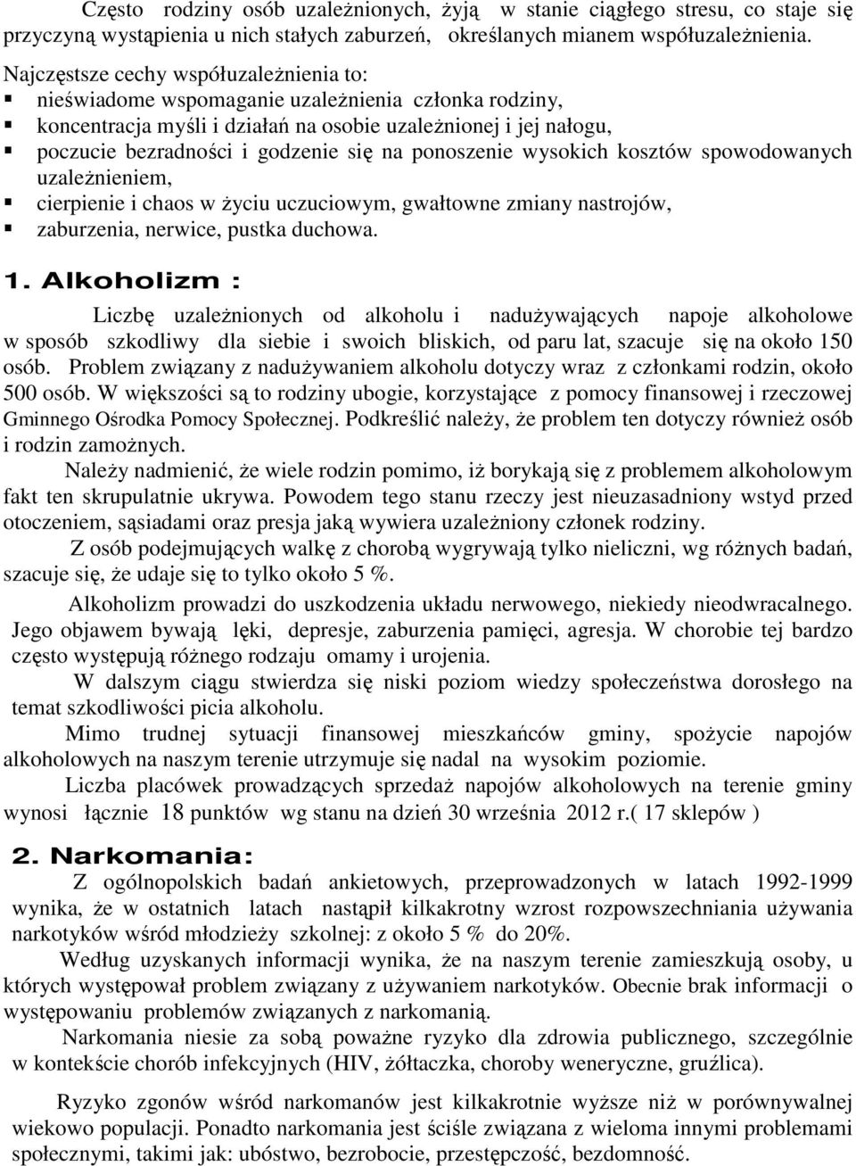 ponoszenie wysokich kosztów spowodowanych uzależnieniem, cierpienie i chaos w życiu uczuciowym, gwałtowne zmiany nastrojów, zaburzenia, nerwice, pustka duchowa. 1.