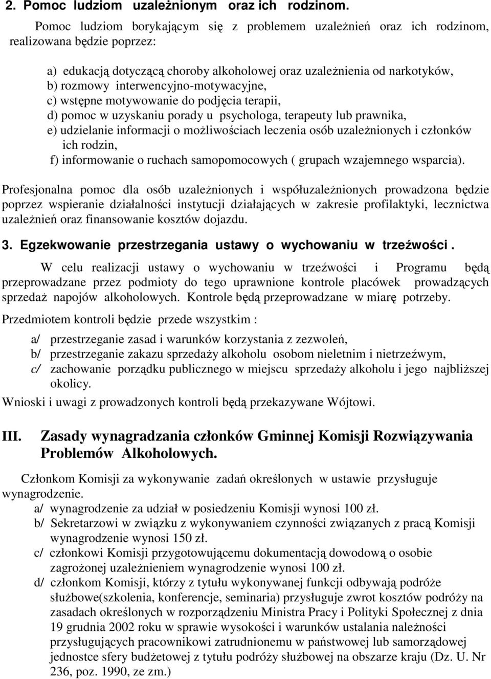 interwencyjno-motywacyjne, c) wstępne motywowanie do podjęcia terapii, d) pomoc w uzyskaniu porady u psychologa, terapeuty lub prawnika, e) udzielanie informacji o możliwościach leczenia osób