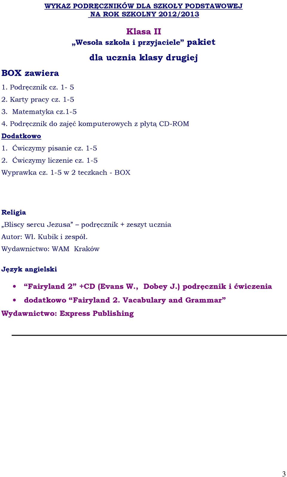 Podręcznik do zajęć komputerowych z płytą CD-ROM Dodatkowo 1. Ćwiczymy pisanie cz. 1-5 2. Ćwiczymy liczenie cz. 1-5 Wyprawka cz.