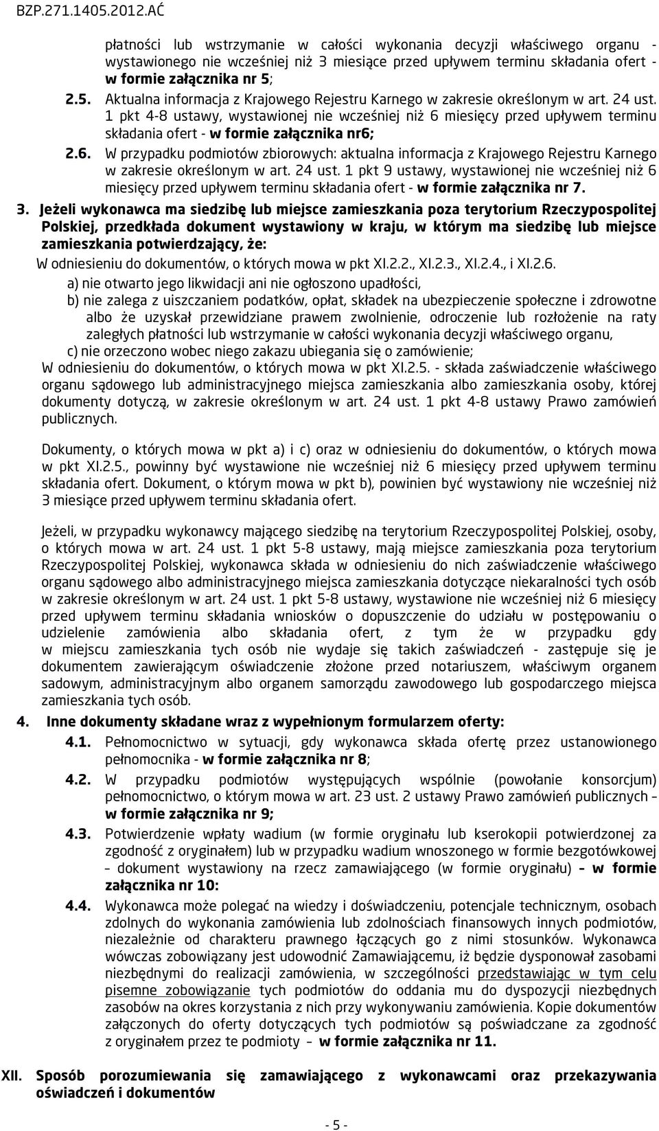 1 pkt 4-8 ustawy, wystawionej nie wcześniej niż 6 miesięcy przed upływem terminu składania ofert - w formie załącznika nr6; 2.6. W przypadku podmiotów zbiorowych: aktualna informacja z Krajowego Rejestru Karnego w zakresie określonym w art.