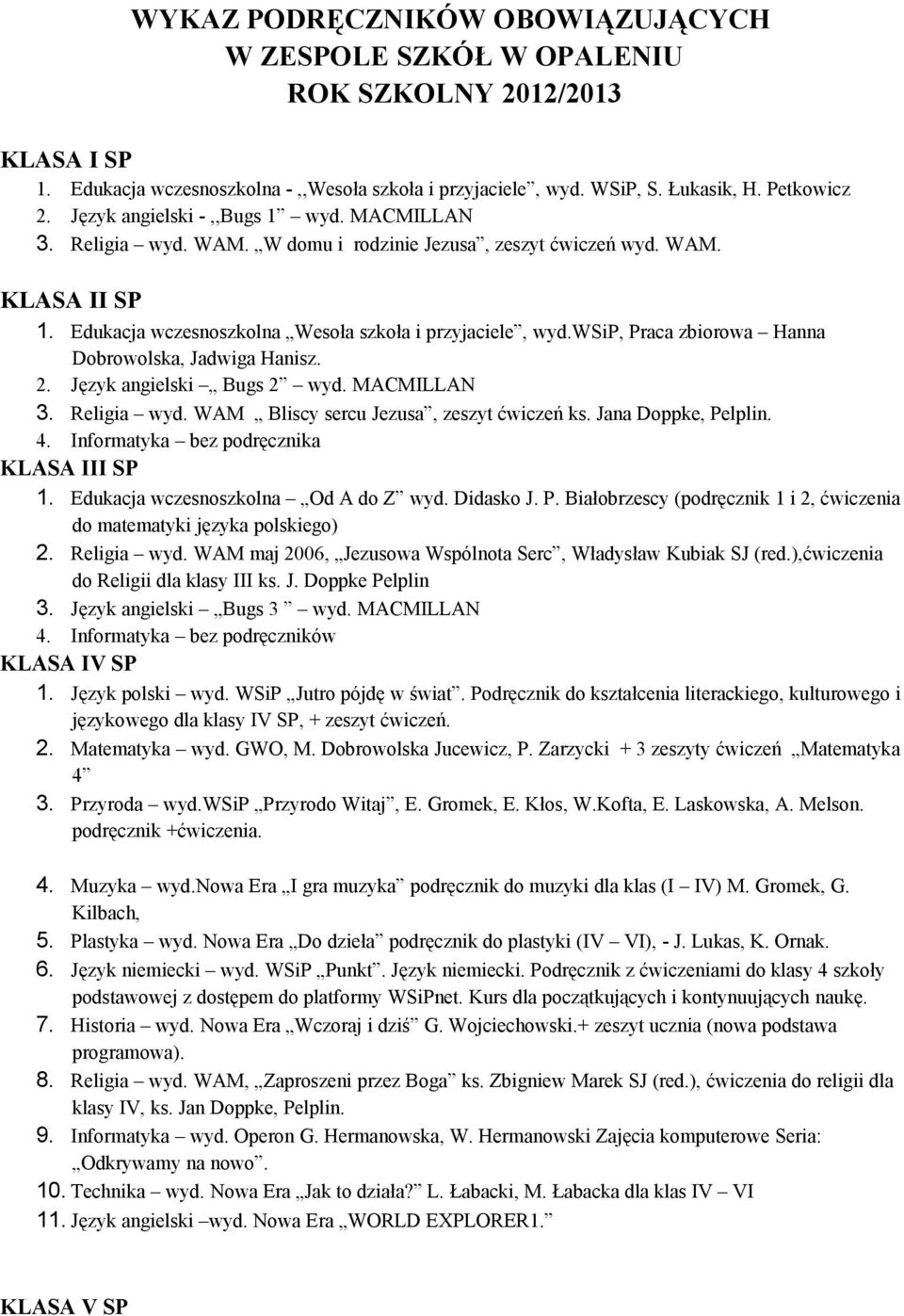 wsip, Praca zbiorowa Hanna Dobrowolska, Jadwiga Hanisz. 2. Język angielski Bugs 2 wyd. MACMILLAN 3. Religia wyd. WAM Bliscy sercu Jezusa, zeszyt ćwiczeń ks. Jana Doppke, Pelplin. 4.