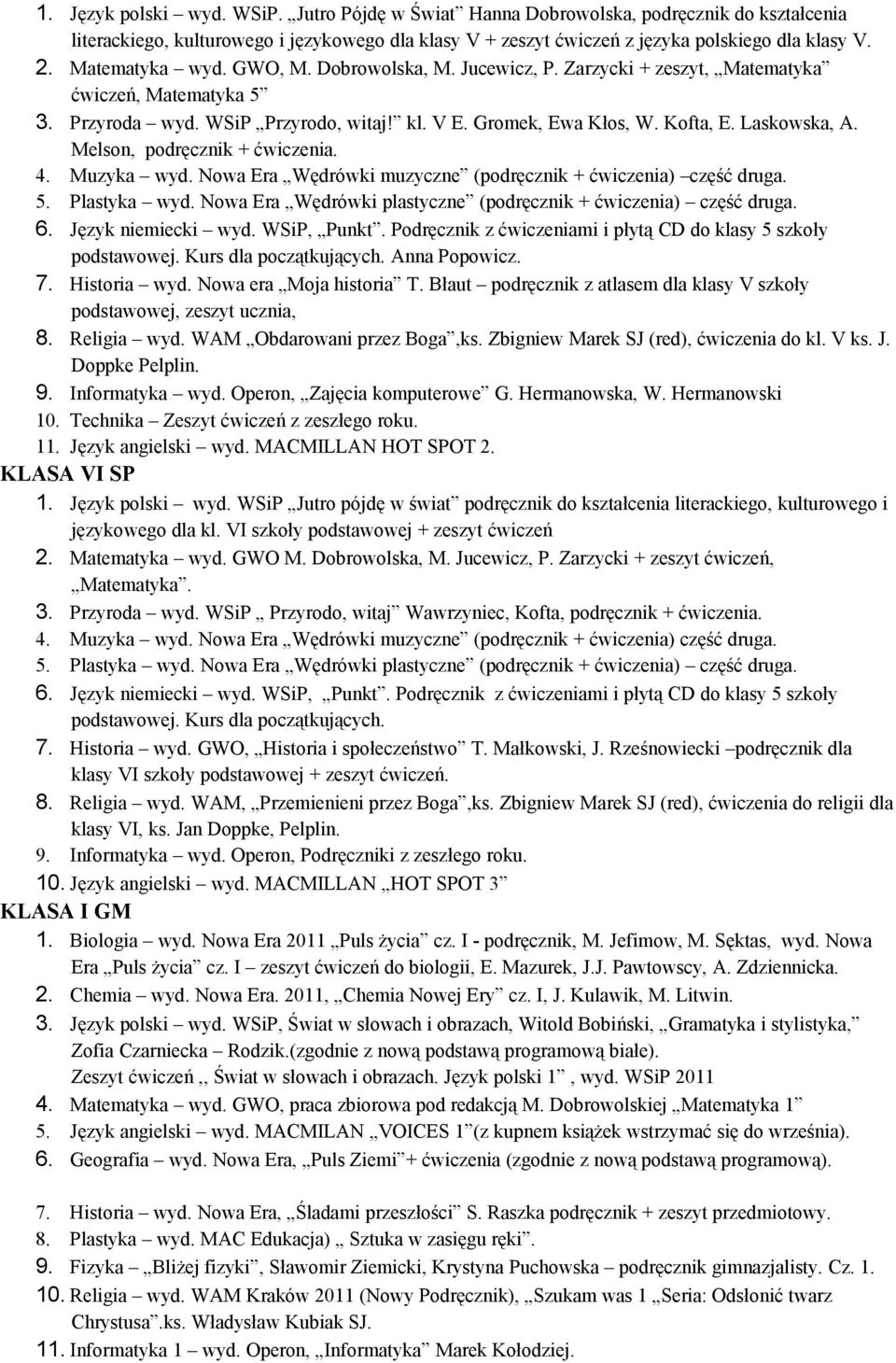 Melson, podręcznik + ćwiczenia. 4. Muzyka wyd. Nowa Era Wędrówki muzyczne (podręcznik + ćwiczenia) część druga. 5. Plastyka wyd. Nowa Era Wędrówki plastyczne (podręcznik + ćwiczenia) część druga. 6.