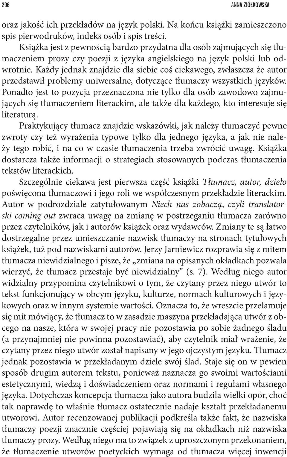 Każdy jednak znajdzie dla siebie coś ciekawego, zwłaszcza że autor przedstawił problemy uniwersalne, dotyczące tłumaczy wszystkich języków.