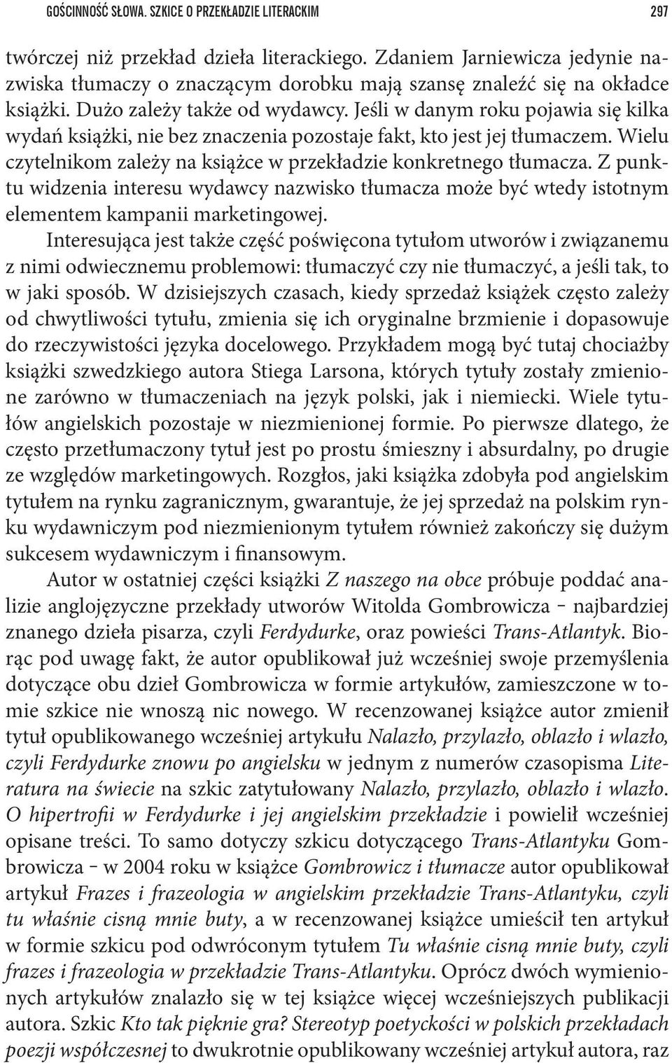 Jeśli w danym roku pojawia się kilka wydań książki, nie bez znaczenia pozostaje fakt, kto jest jej tłumaczem. Wielu czytelnikom zależy na książce w przekładzie konkretnego tłumacza.