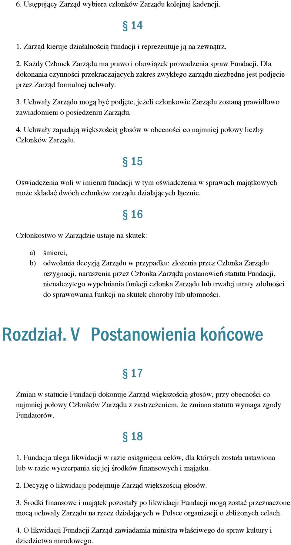 Uchwały Zarządu mogą być podjęte, jeżeli członkowie Zarządu zostaną prawidłowo zawiadomieni o posiedzeniu Zarządu. 4.