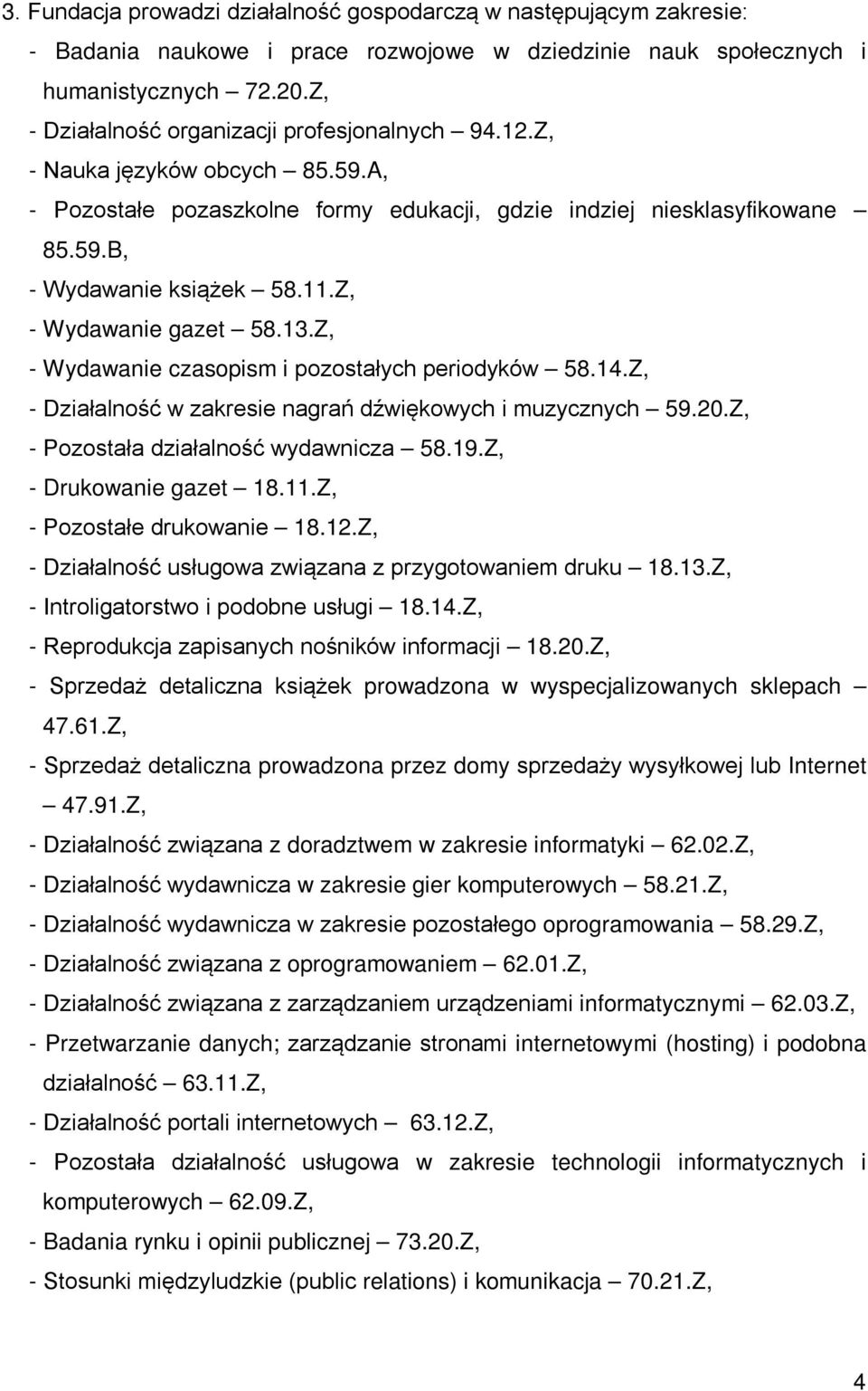 Z, - Wydawanie gazet 58.13.Z, - Wydawanie czasopism i pozostałych periodyków 58.14.Z, - Działalność w zakresie nagrań dźwiękowych i muzycznych 59.20.Z, - Pozostała działalność wydawnicza 58.19.