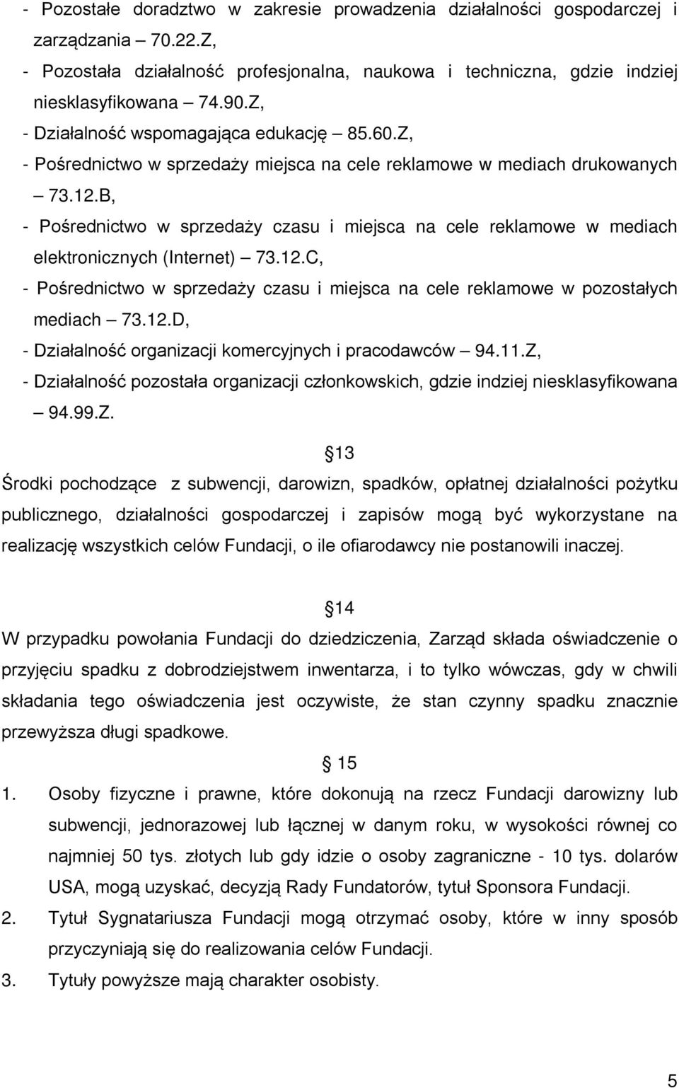 B, - Pośrednictwo w sprzedaży czasu i miejsca na cele reklamowe w mediach elektronicznych (Internet) 73.12.C, - Pośrednictwo w sprzedaży czasu i miejsca na cele reklamowe w pozostałych mediach 73.12.D, - Działalność organizacji komercyjnych i pracodawców 94.