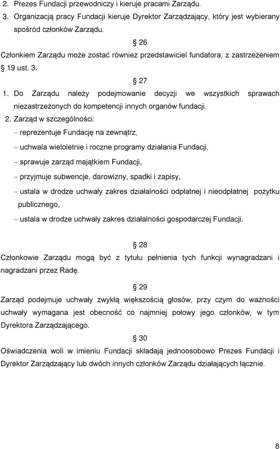 Do Zarządu należy podejmowanie decyzji we wszystkich sprawach niezastrzeżonych do kompetencji innych organów fundacji. 2.