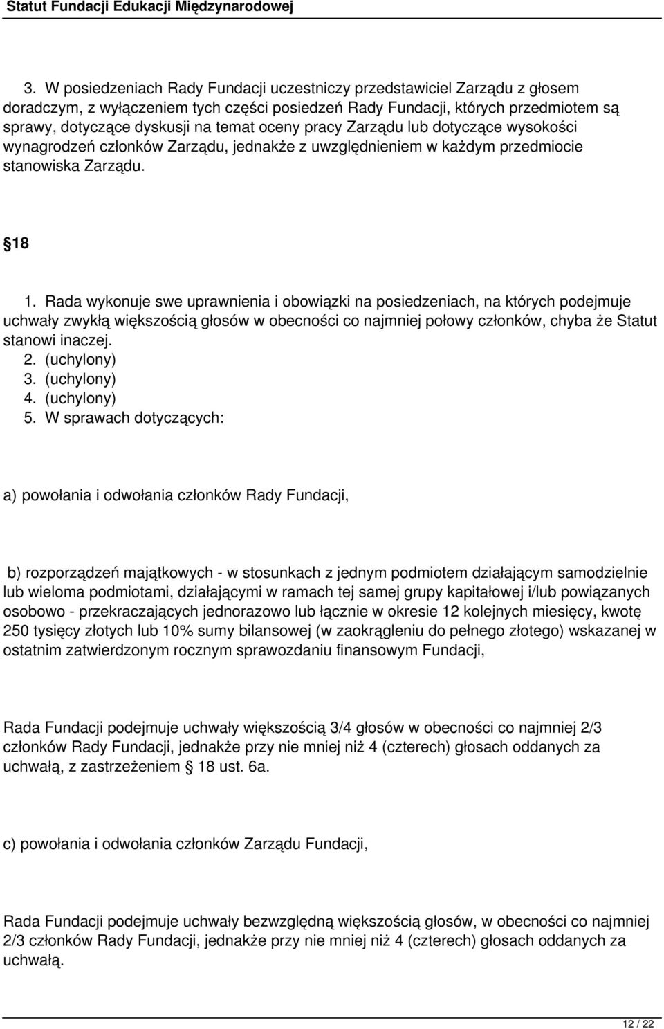 Rada wykonuje swe uprawnienia i obowiązki na posiedzeniach, na których podejmuje uchwały zwykłą większością głosów w obecności co najmniej połowy członków, chyba że Statut stanowi inaczej. 2.