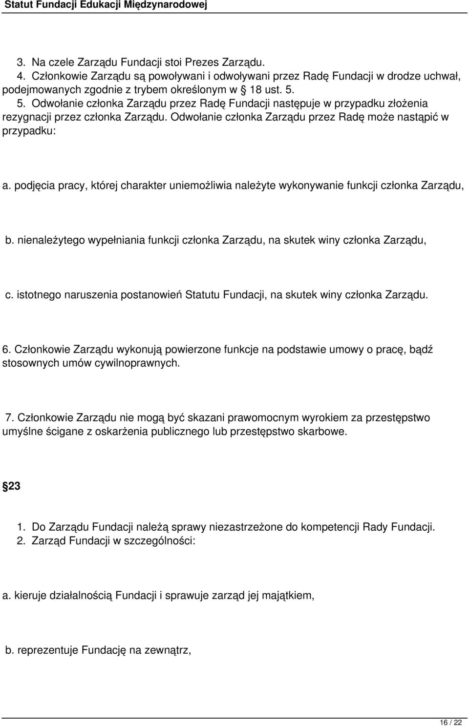 podjęcia pracy, której charakter uniemożliwia należyte wykonywanie funkcji członka Zarządu, b. nienależytego wypełniania funkcji członka Zarządu, na skutek winy członka Zarządu, c.