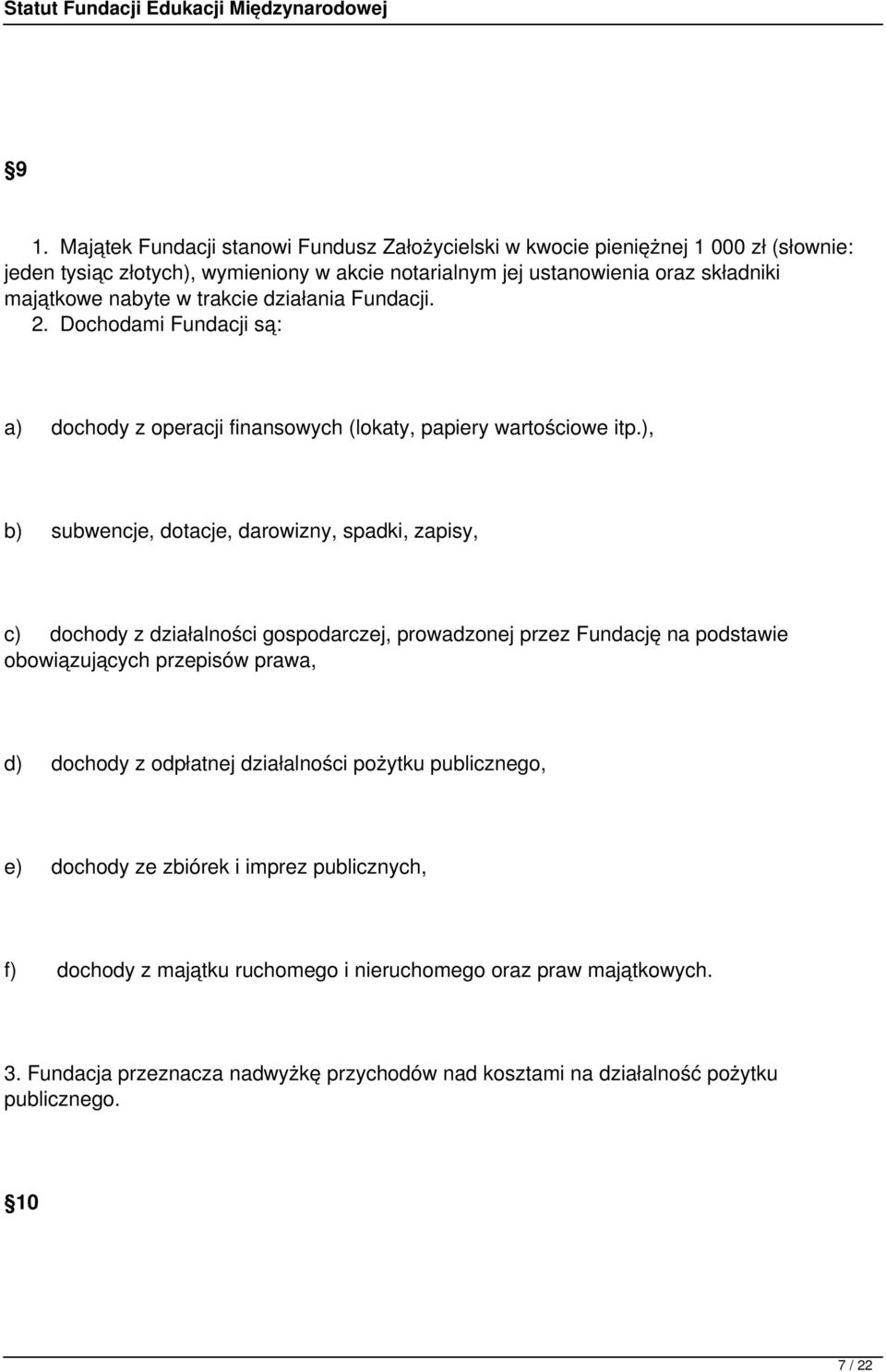 ), b) subwencje, dotacje, darowizny, spadki, zapisy, c) dochody z działalności gospodarczej, prowadzonej przez Fundację na podstawie obowiązujących przepisów prawa, d) dochody z odpłatnej