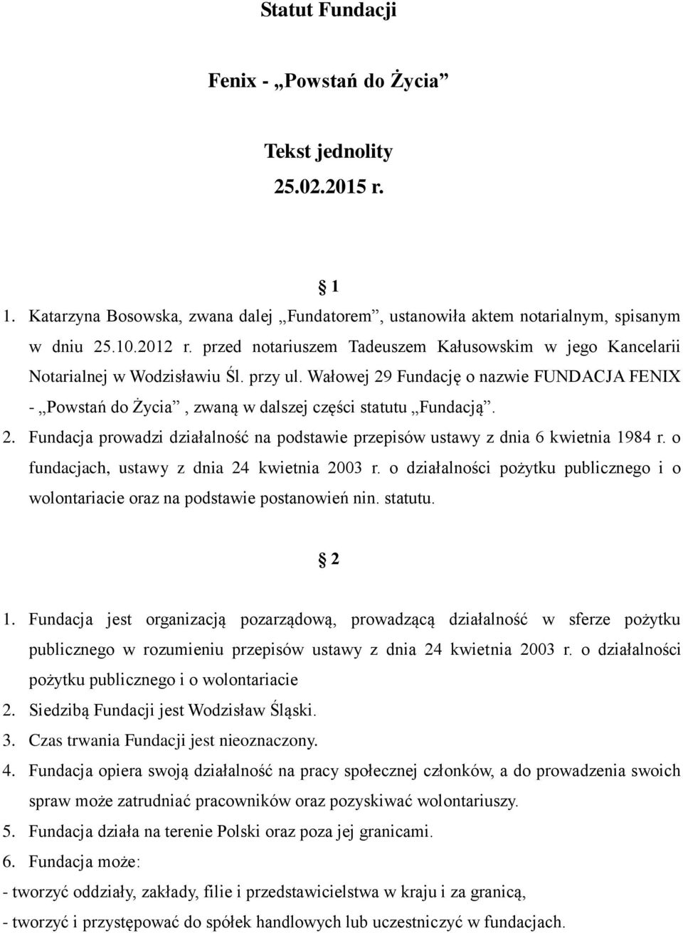 Wałowej 29 Fundację o nazwie FUNDACJA FENIX - Powstań do Życia, zwaną w dalszej części statutu Fundacją. 2. Fundacja prowadzi działalność na podstawie przepisów ustawy z dnia 6 kwietnia 1984 r.