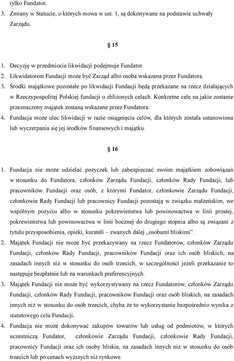 Środki majątkowe pozostałe po likwidacji Fundacji będą przekazane na rzecz działających w Rzeczypospolitej Polskiej fundacji o zbliżonych celach.