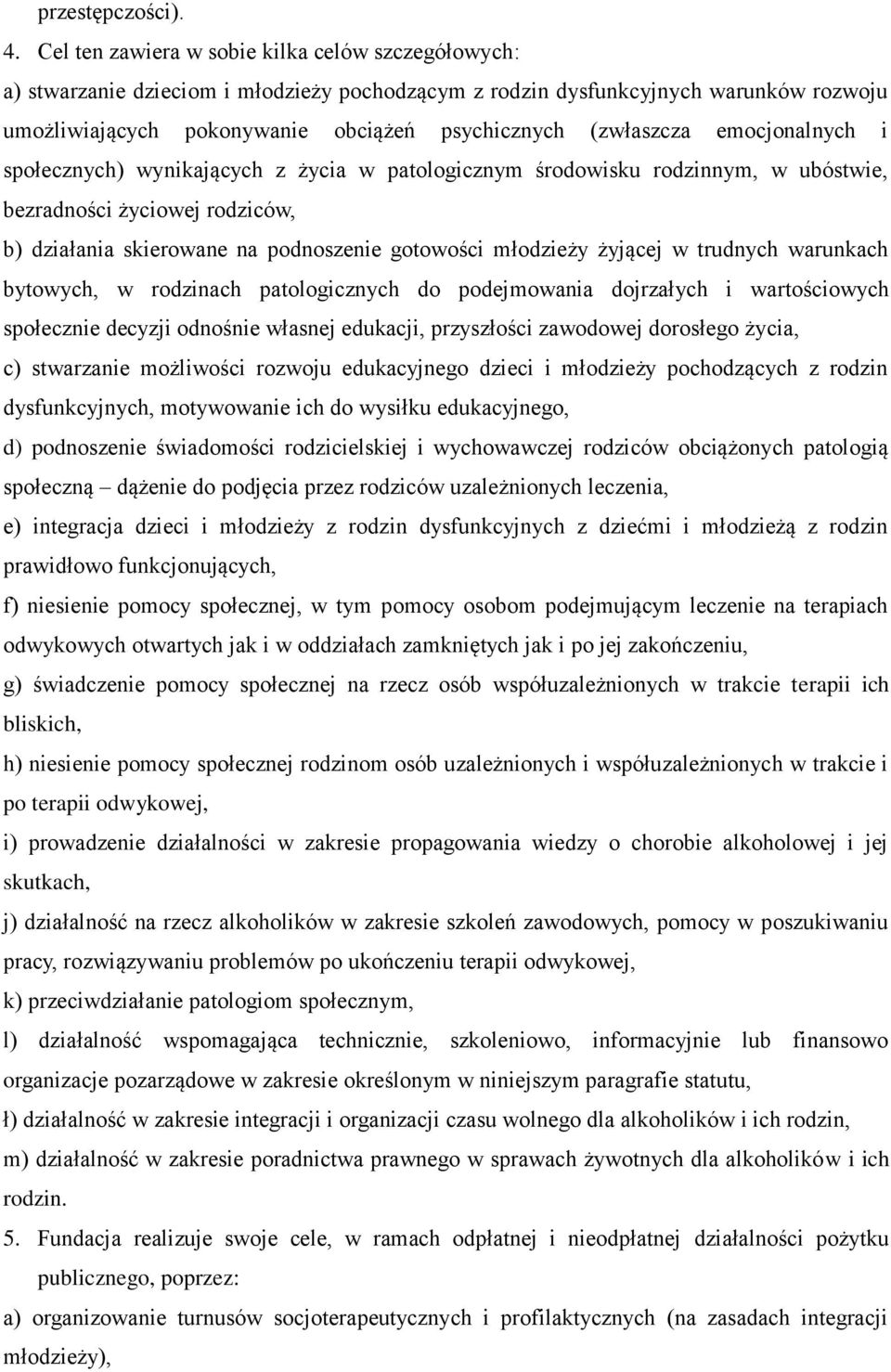 emocjonalnych i społecznych) wynikających z życia w patologicznym środowisku rodzinnym, w ubóstwie, bezradności życiowej rodziców, b) działania skierowane na podnoszenie gotowości młodzieży żyjącej w