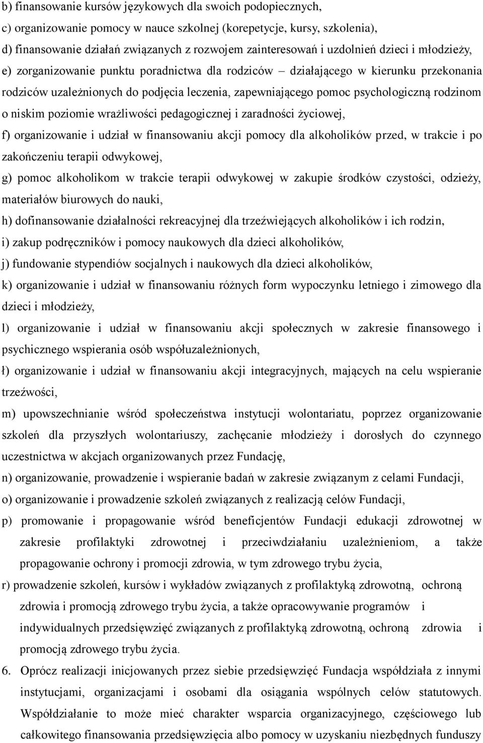 rodzinom o niskim poziomie wrażliwości pedagogicznej i zaradności życiowej, f) organizowanie i udział w finansowaniu akcji pomocy dla alkoholików przed, w trakcie i po zakończeniu terapii odwykowej,