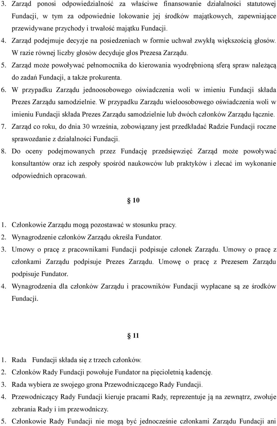 Zarząd może powoływać pełnomocnika do kierowania wyodrębnioną sferą spraw należącą do zadań Fundacji, a także prokurenta. 6.