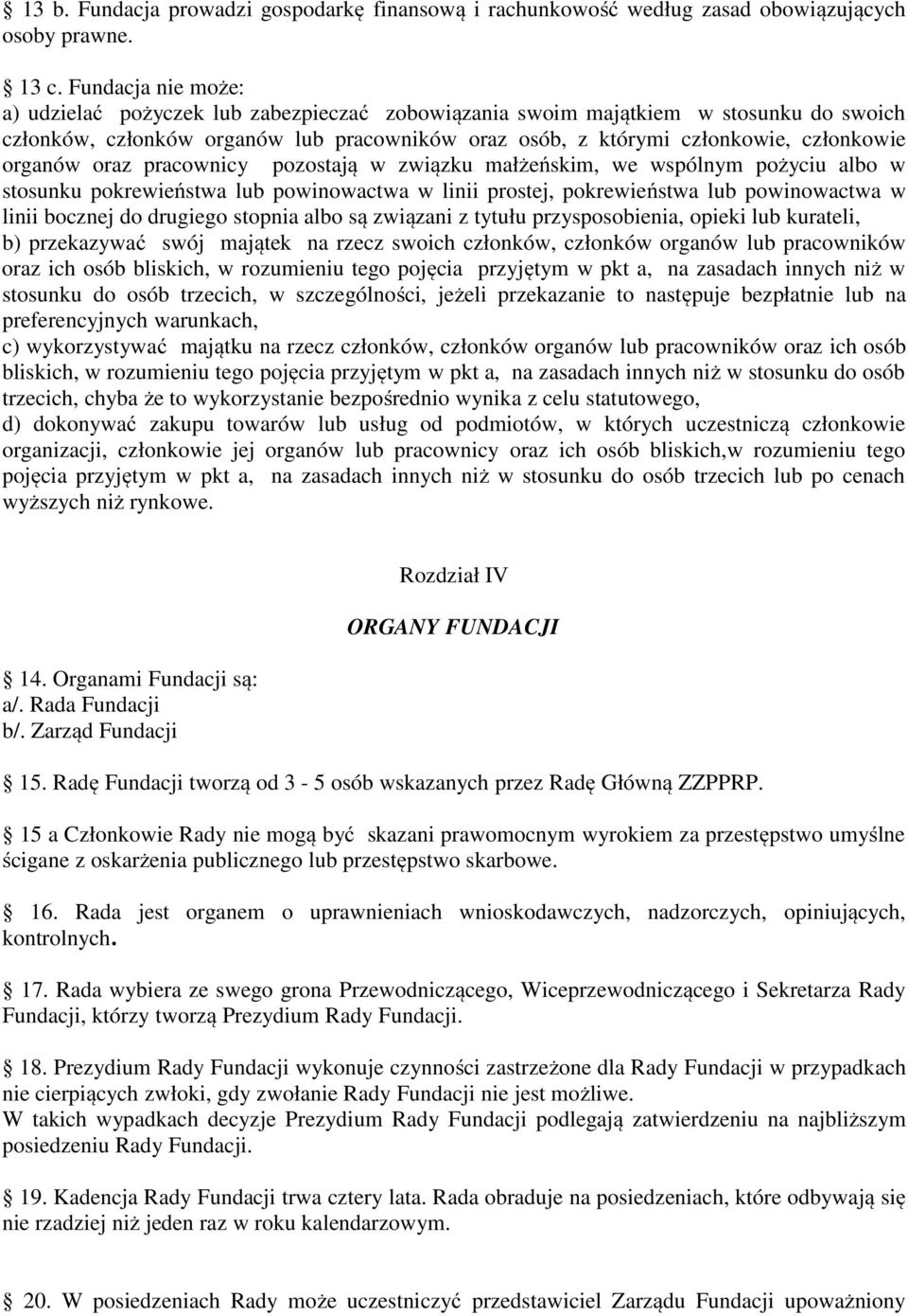 organów oraz pracownicy pozostają w związku małżeńskim, we wspólnym pożyciu albo w stosunku pokrewieństwa lub powinowactwa w linii prostej, pokrewieństwa lub powinowactwa w linii bocznej do drugiego