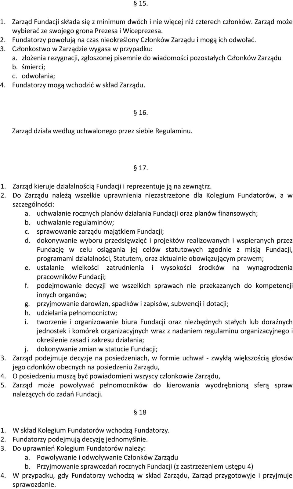 złożenia rezygnacji, zgłoszonej pisemnie do wiadomości pozostałych Członków Zarządu b. śmierci; c. odwołania; 4. Fundatorzy mogą wchodzić w skład Zarządu. 16.