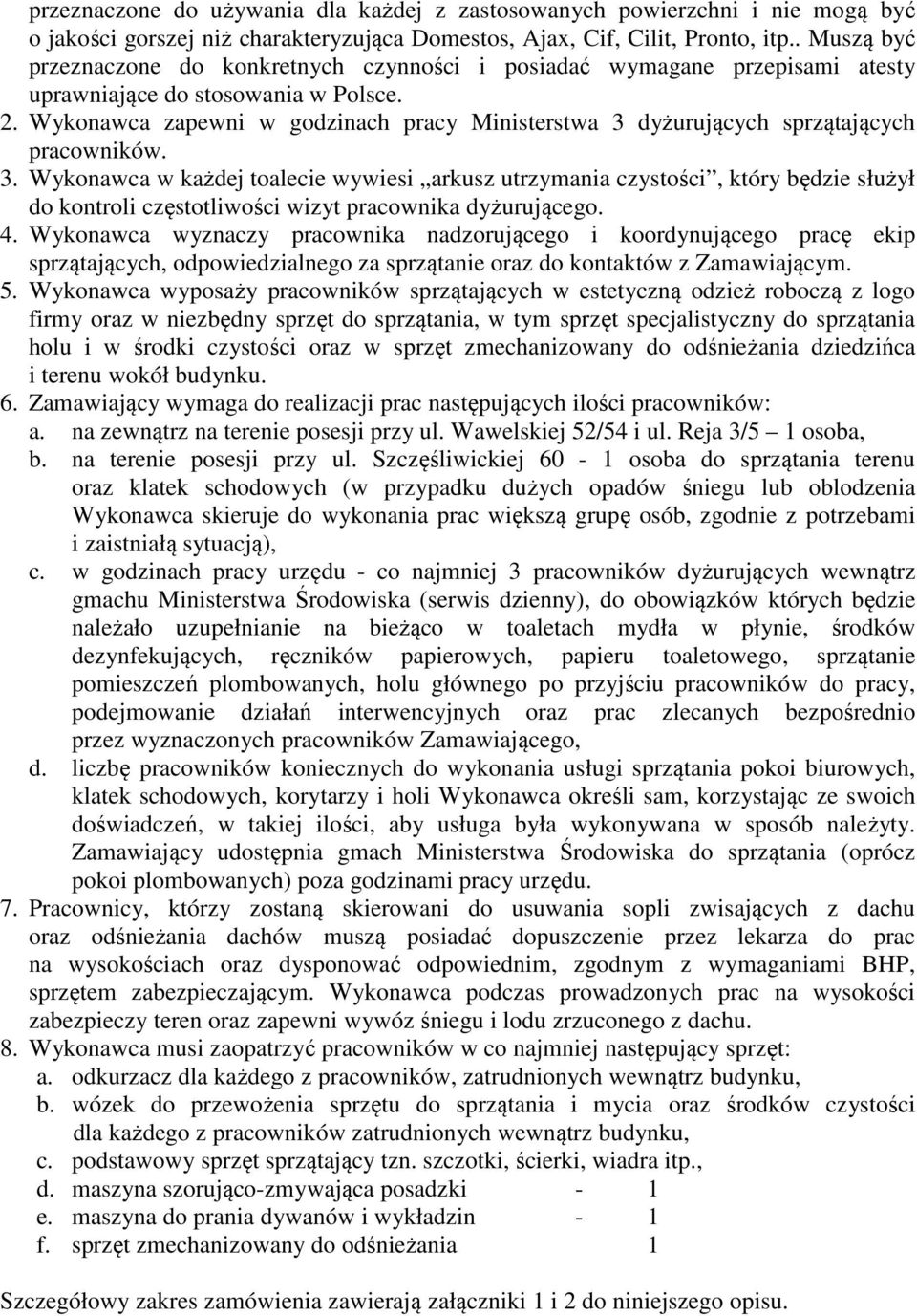 Wykonawca zapewni w godzinach pracy Ministerstwa 3 dyżurujących sprzątających pracowników. 3. Wykonawca w każdej toalecie wywiesi arkusz utrzymania czystości, który będzie służył do kontroli częstotliwości wizyt pracownika dyżurującego.