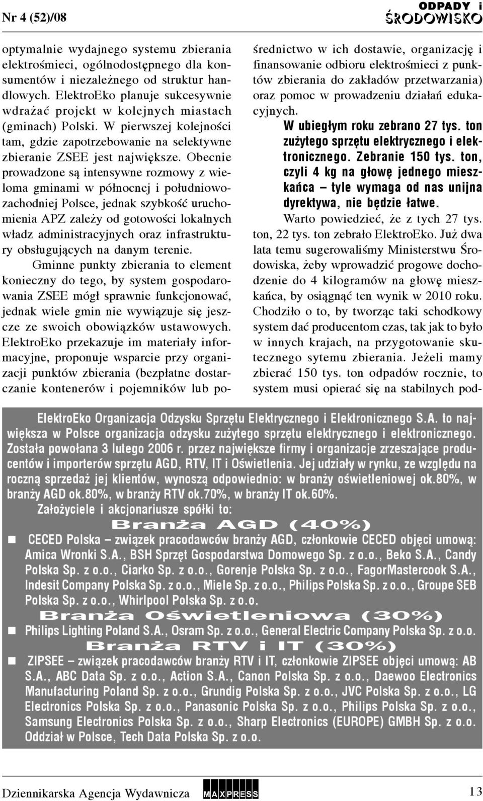 Obecnie prowadzone s¹ intensywne rozmowy z wieloma gminami w pó³nocnej i po³udniowozachodniej Polsce, jednak szybkoœæ uruchomienia APZ zale y od gotowoœci lokalnych w³adz administracyjnych oraz