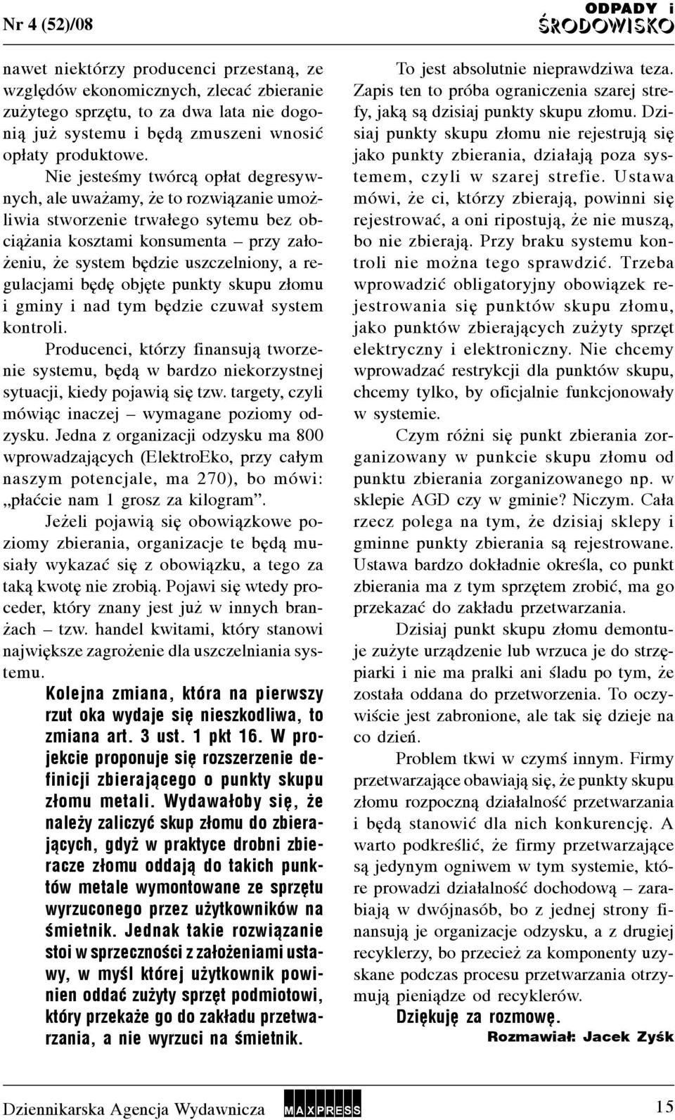 regulacjami bêdê objête punkty skupu z³omu i gminy i nad tym bêdzie czuwa³ system kontroli. Producenci, którzy finansuj¹ tworzenie systemu, bêd¹ w bardzo niekorzystnej sytuacji, kiedy pojawi¹ siê tzw.